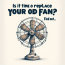 ¿Es hora de reemplazar tu viejo ventilador? Averígualo.